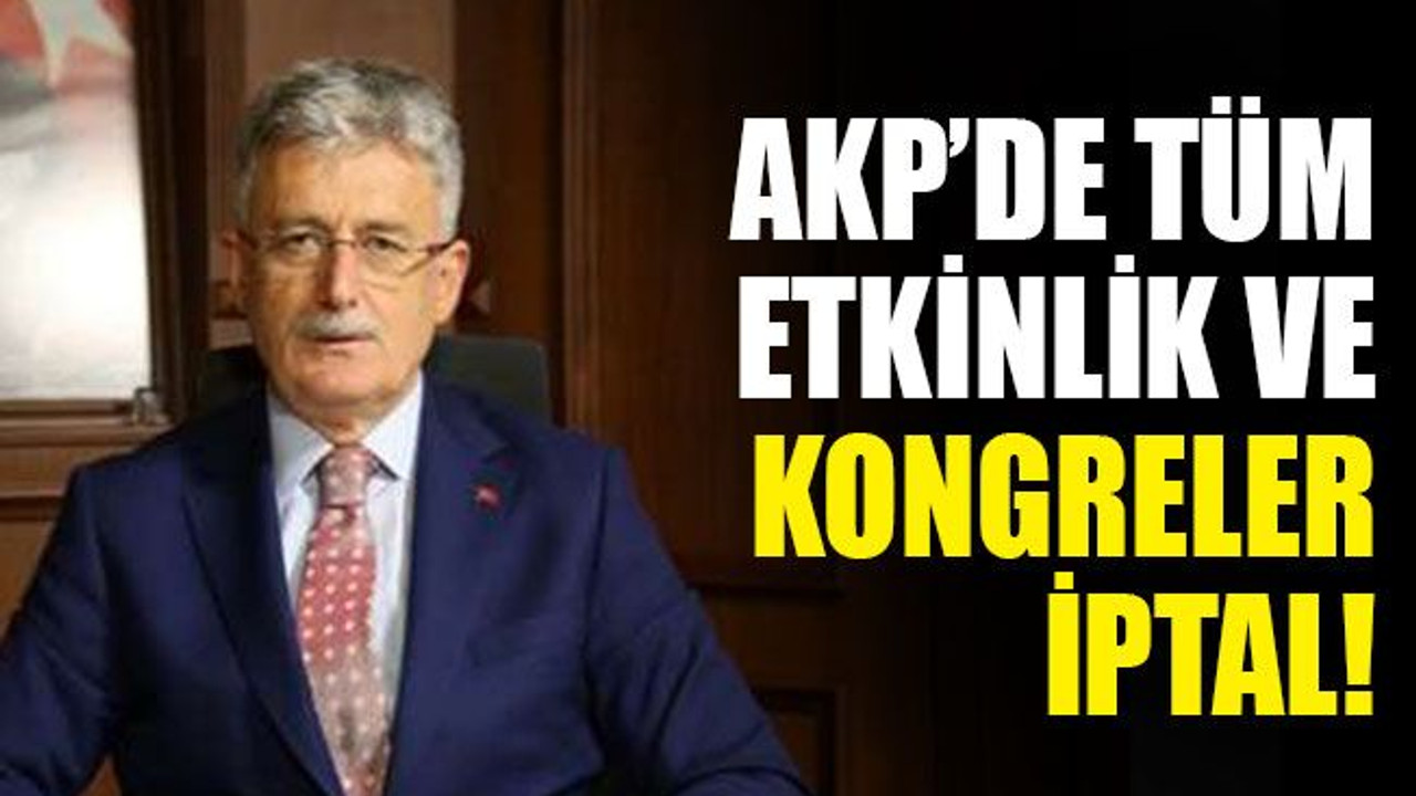 AKP’de tüm etkinlik ve kongreler iptal!