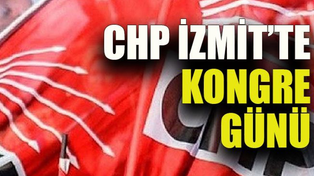 CHP İzmit’te kongre günü