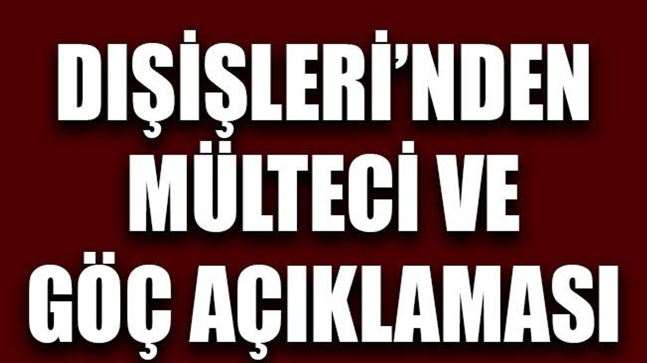 Dışişleri’nden mülteci ve göç açıklaması