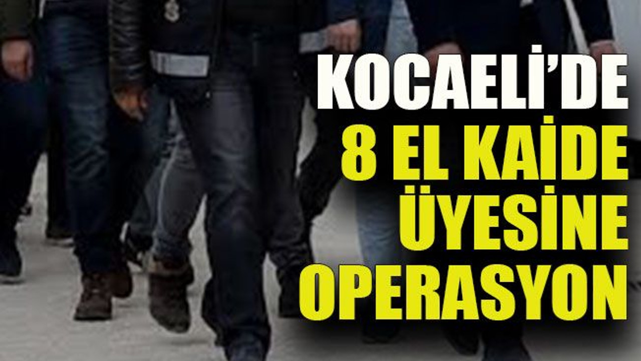 Kocaeli’de 8 El Kaide üyesine operasyon