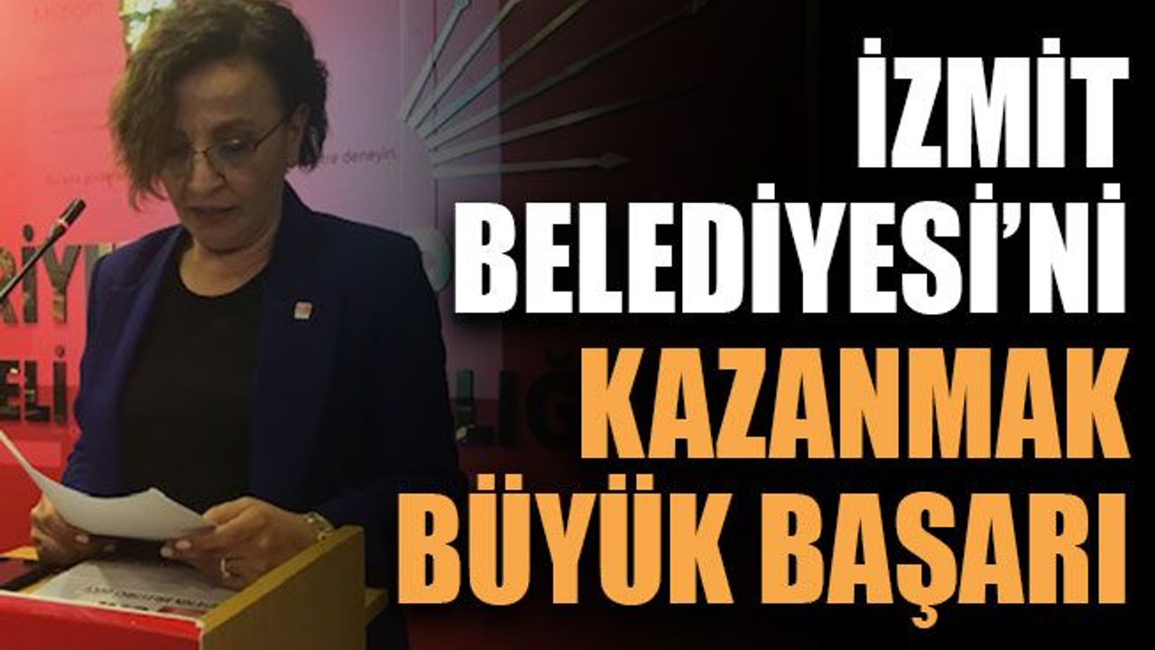 İzmit Belediyesi’ni kazanmak büyük başarı