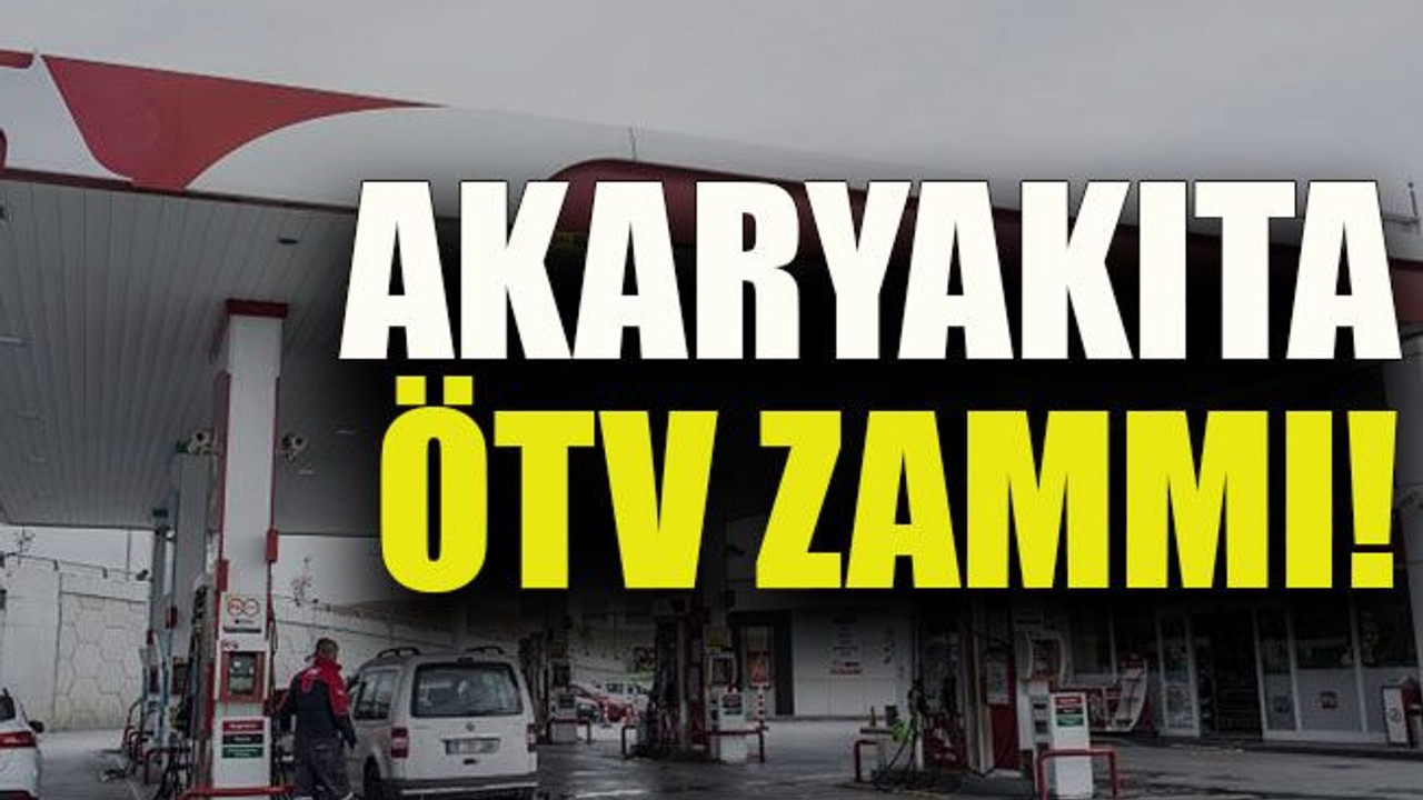 Akaryakıta ÖTV zammı!