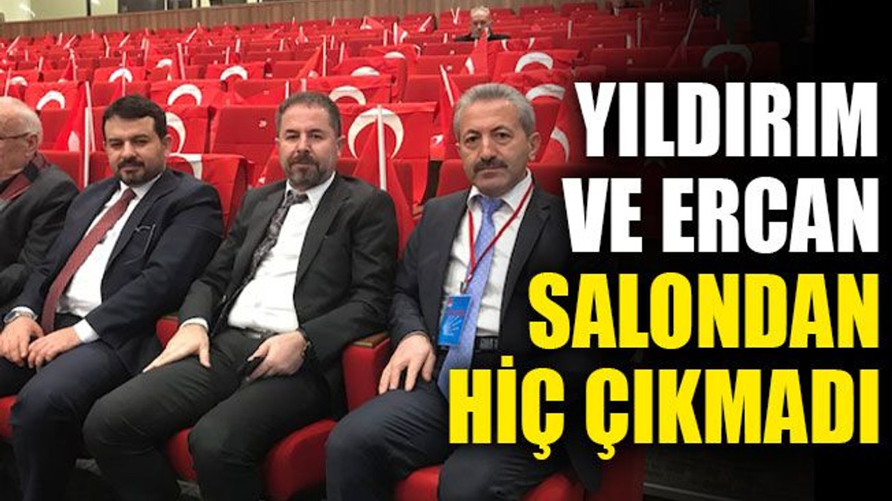 Yıldırım ve Ercan, salondan hiç çıkmadı
