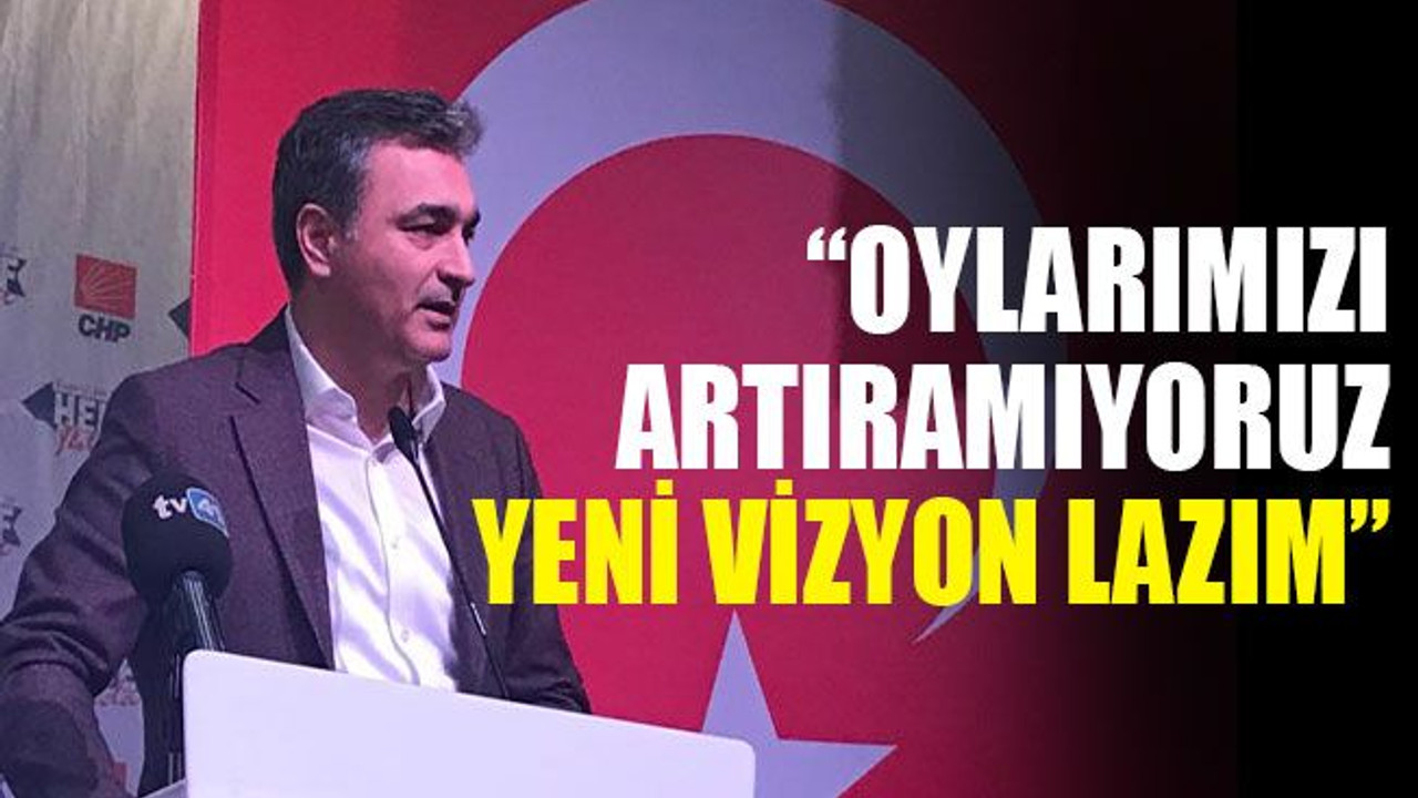 “Oylarımızı artıramıyoruz, yeni vizyon lazım”