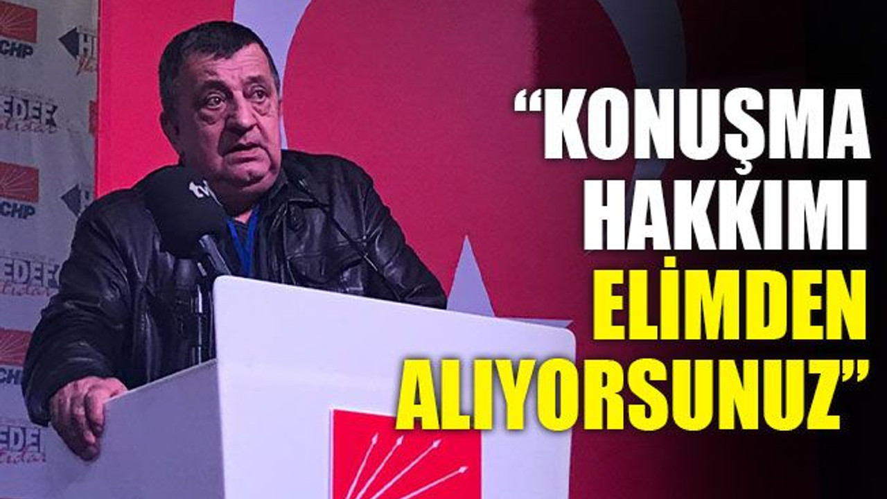 “Konuşma hakkımı elimden alıyorsunuz”