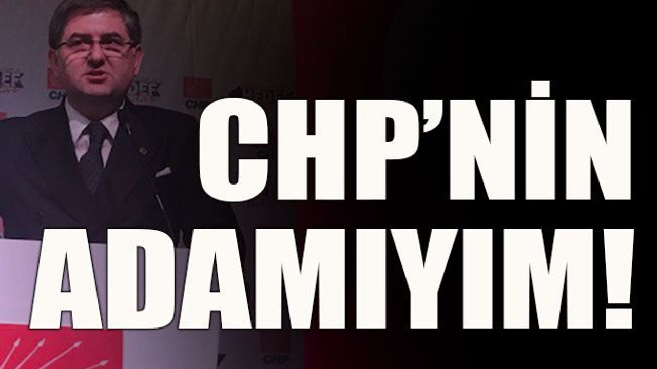 CHP’nin adamıyım!