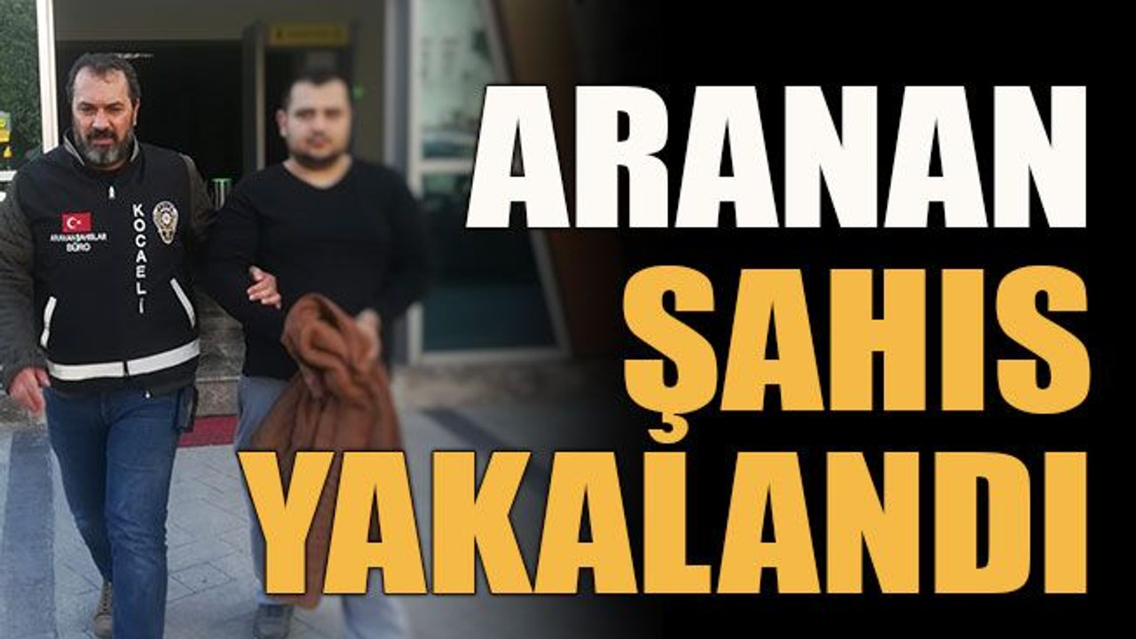 Aranan şahıs yakalandı