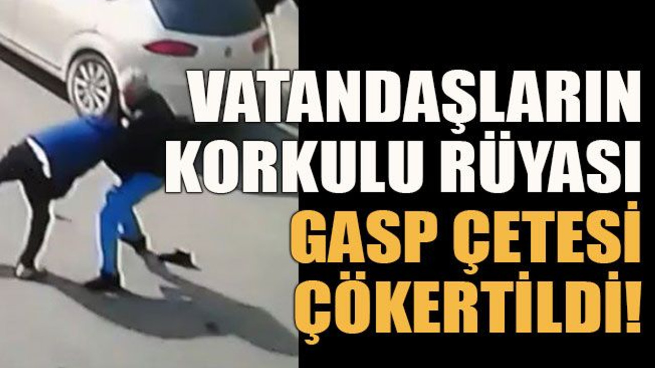 Vatandaşların korkulu rüyası çete çökertildi!