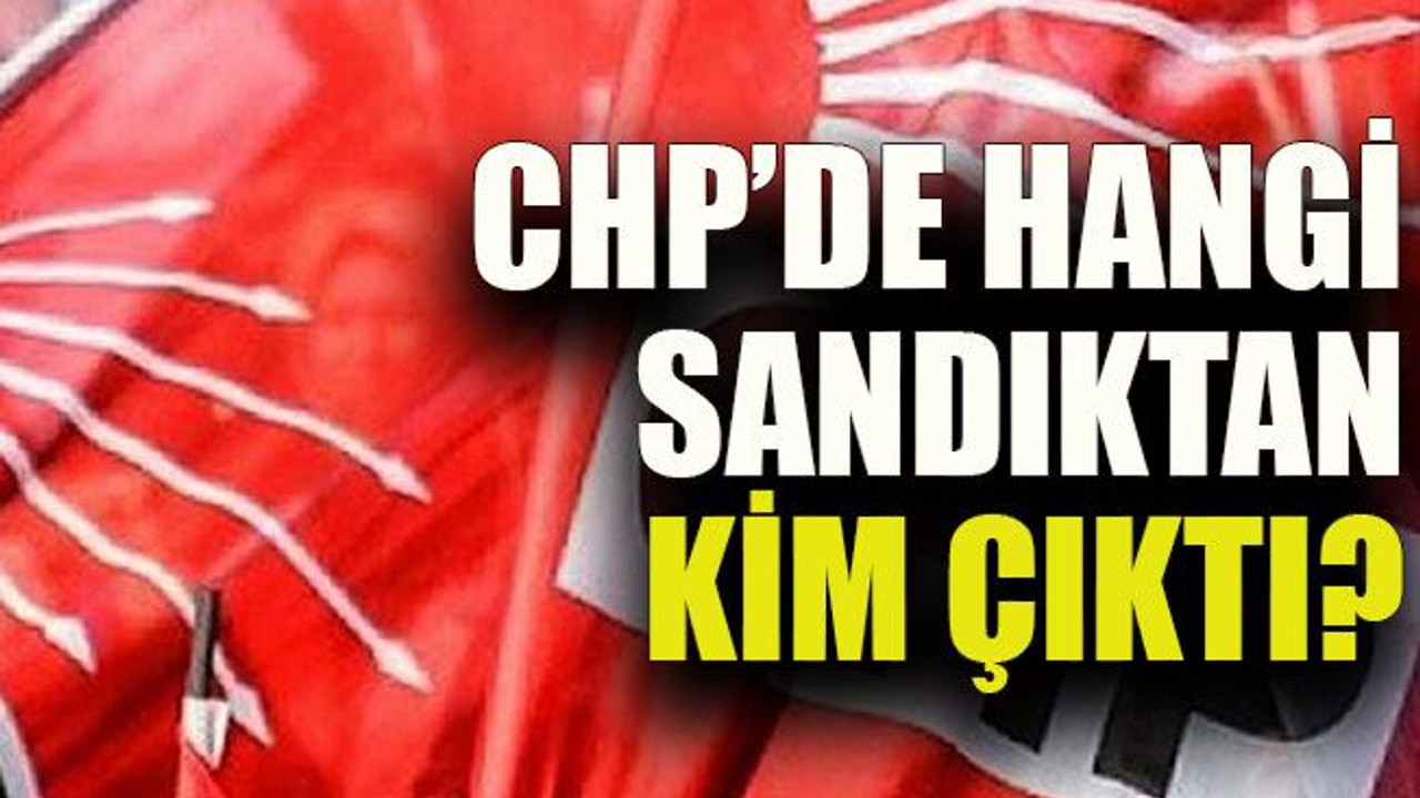 CHP’de hangi sandıktan kimler çıktı