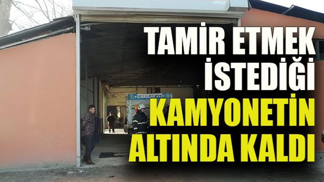 Tamir etmek istediği kamyonetin altında kaldı
