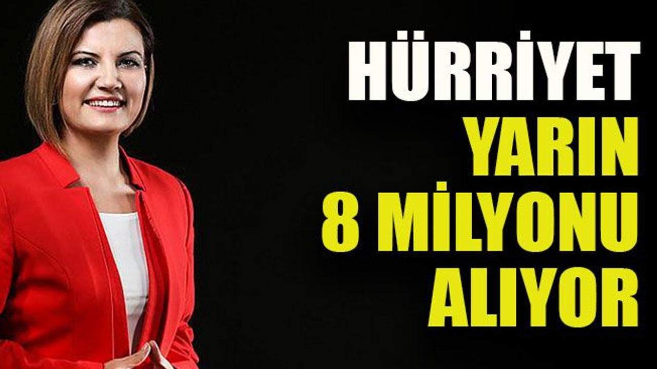 Hürriyet yarın 8 milyonu alıyor