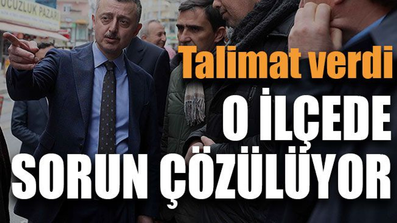 Talimat verdi O ilçede sorun çözülüyor