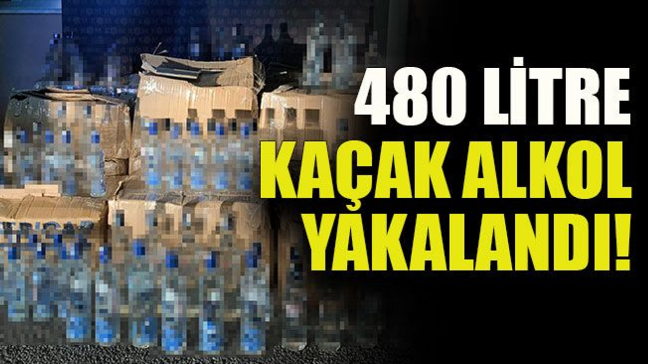 480 litre kaçak alkol yakalandı!