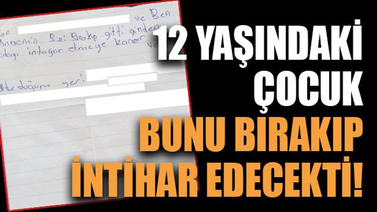 12 yaşındaki çocuk bunu bırakıp intihar edecekti!