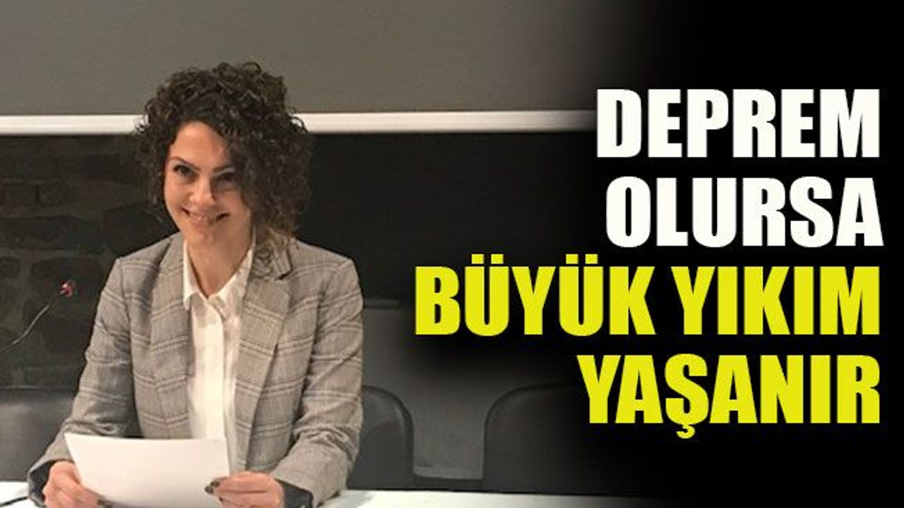 Deprem olursa büyük yıkım yaşanır