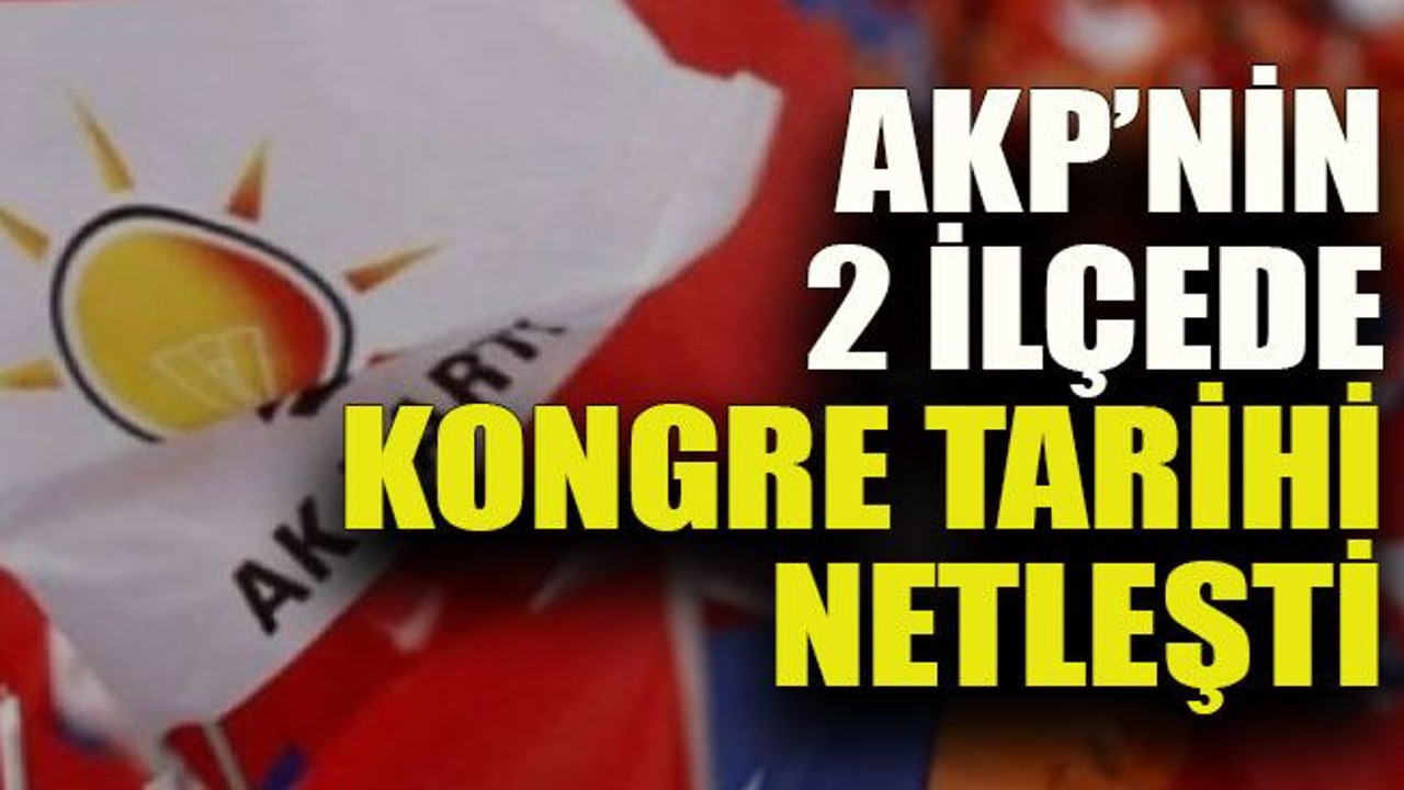AKP’nin 2 ilçede kongre tarihi netleşti