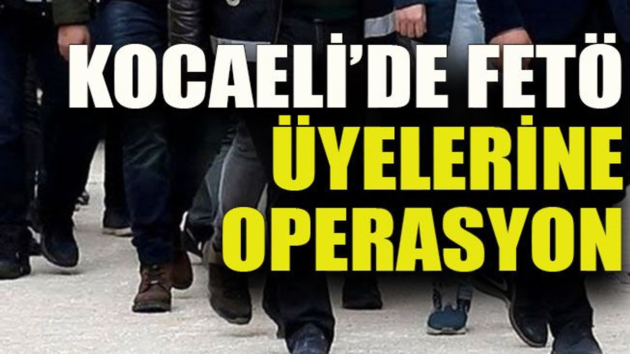 Kocaeli’de FETÖ üyelerine operasyon