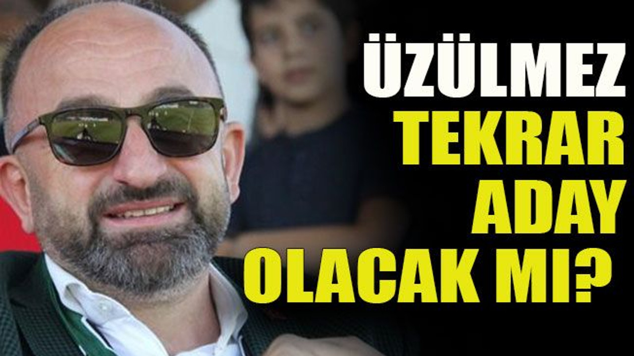 Üzülmez tekrar aday olacak mı?
