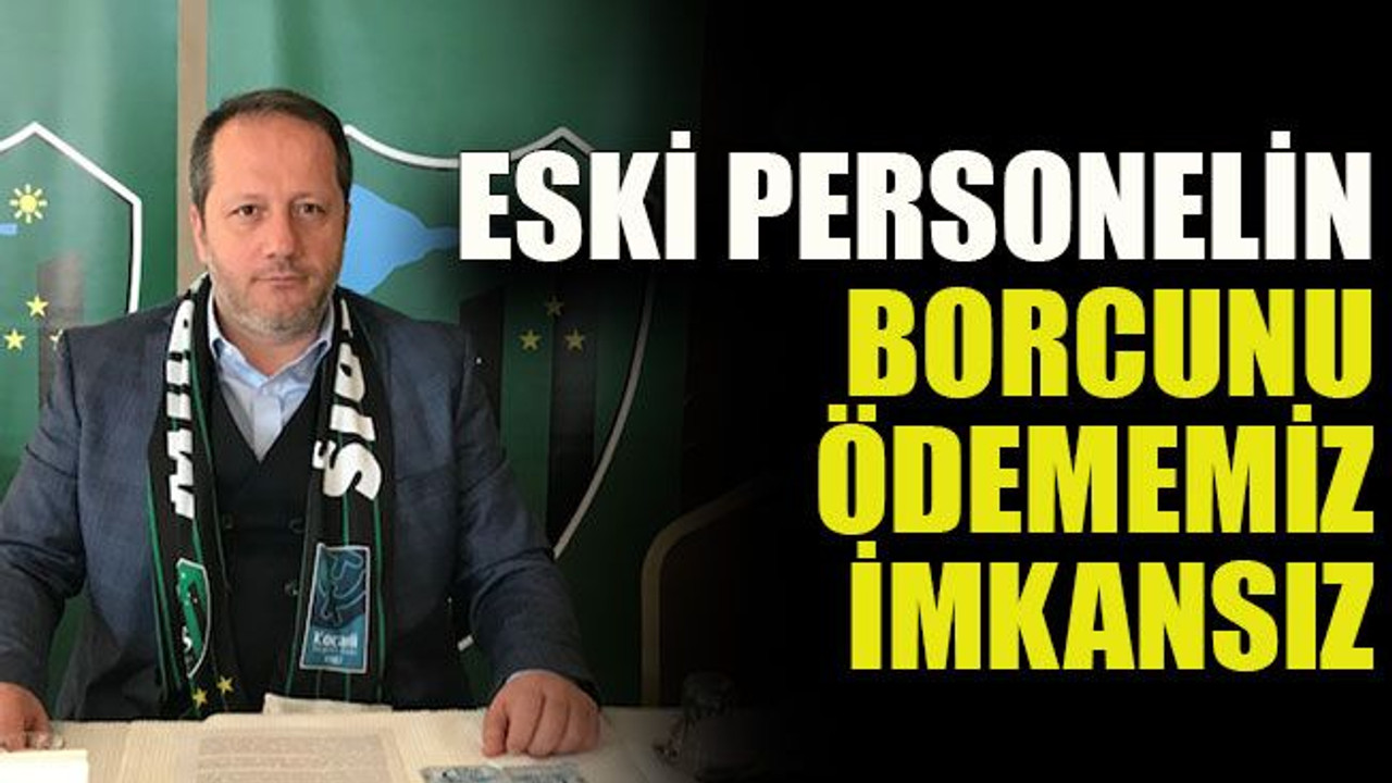 Eski personelin borcunu ödememiz imkansız