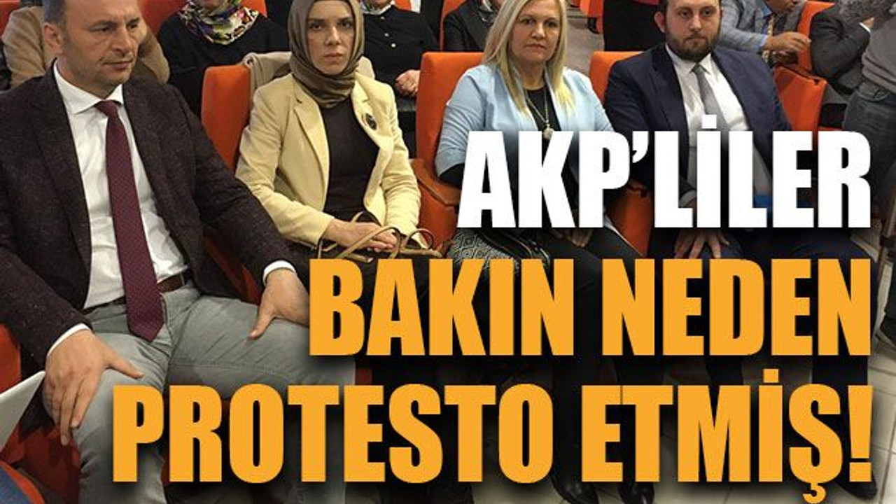 AKP’liler bakın neden protesto etmiş!