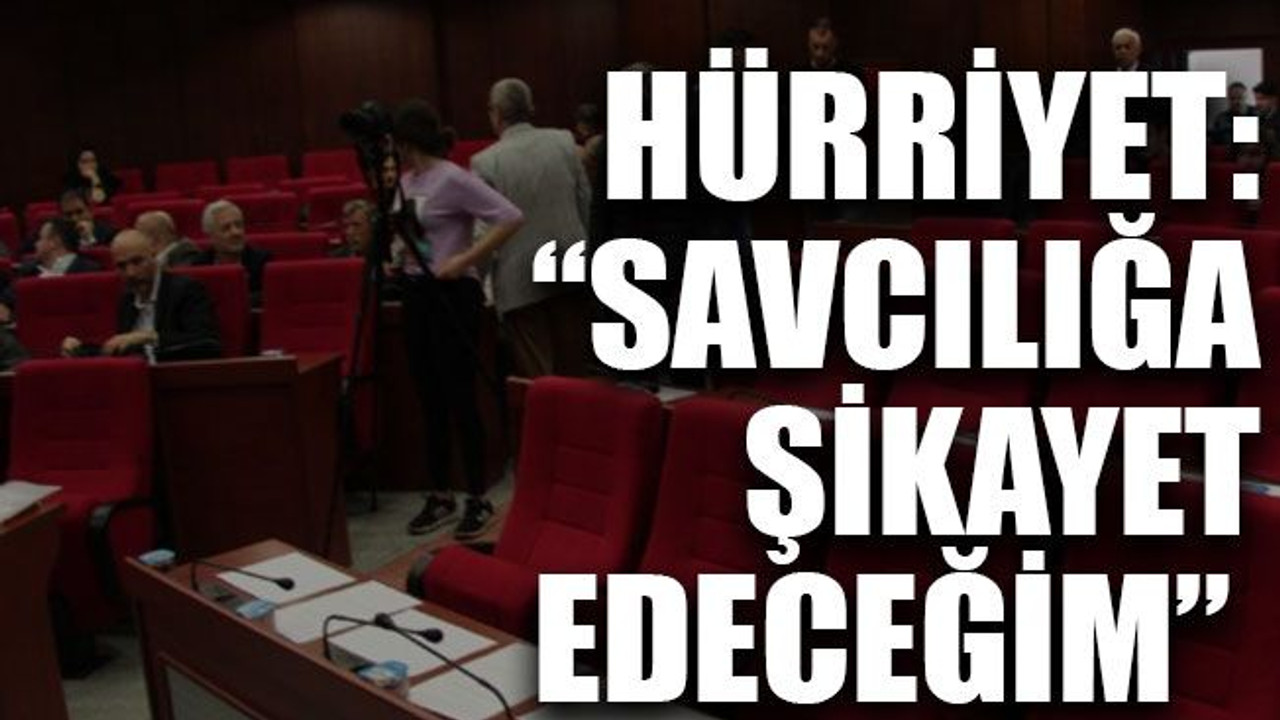 Hürriyet: “Savcılığa şikayet edeceğim”