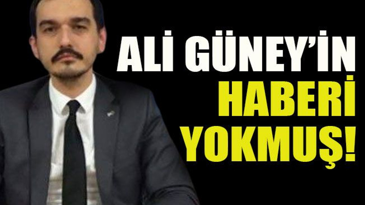 Ali Güney’in haberi yokmuş!