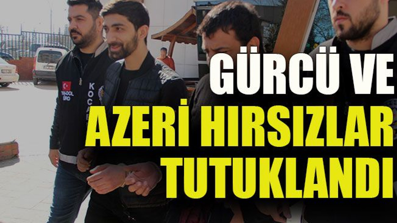Gürcü ve Azeri hırsızlar tutuklandı