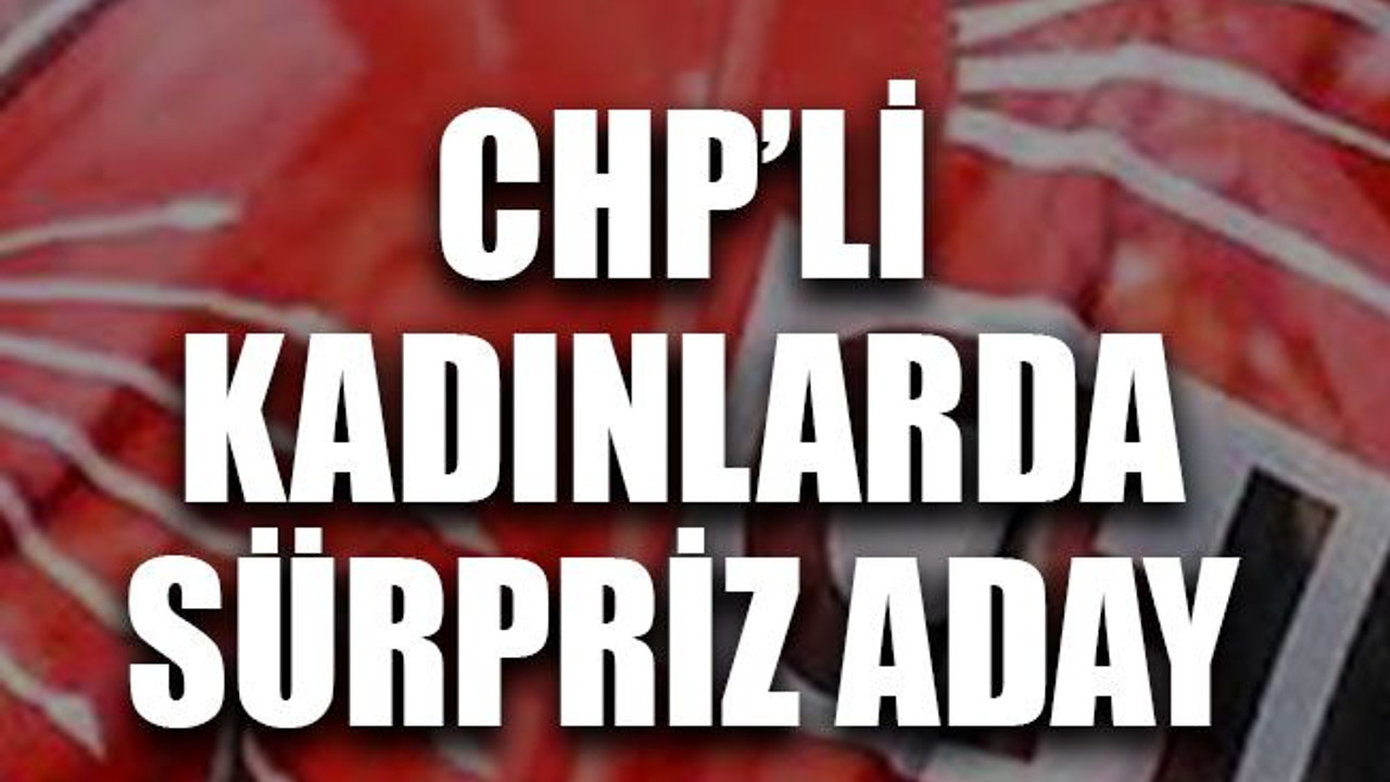 CHP’li kadınlarda sürpriz aday