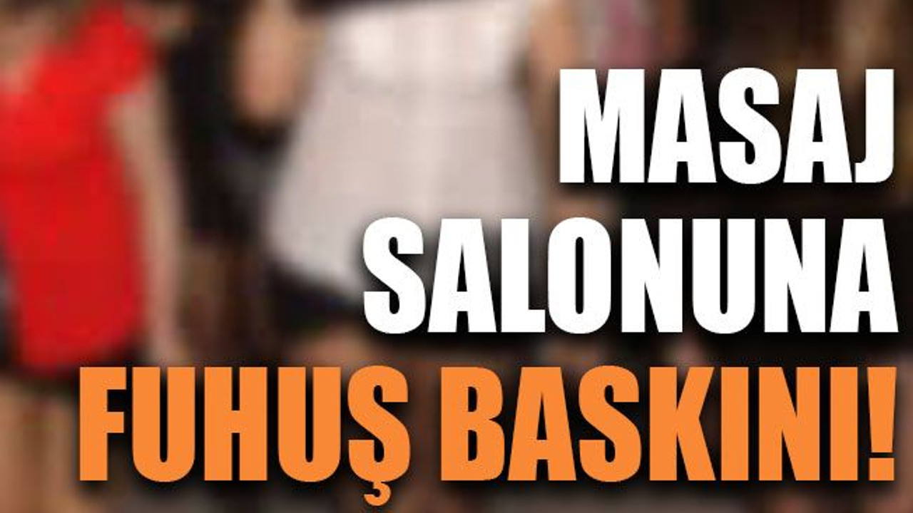 Masaj salonuna fuhuş baskını!