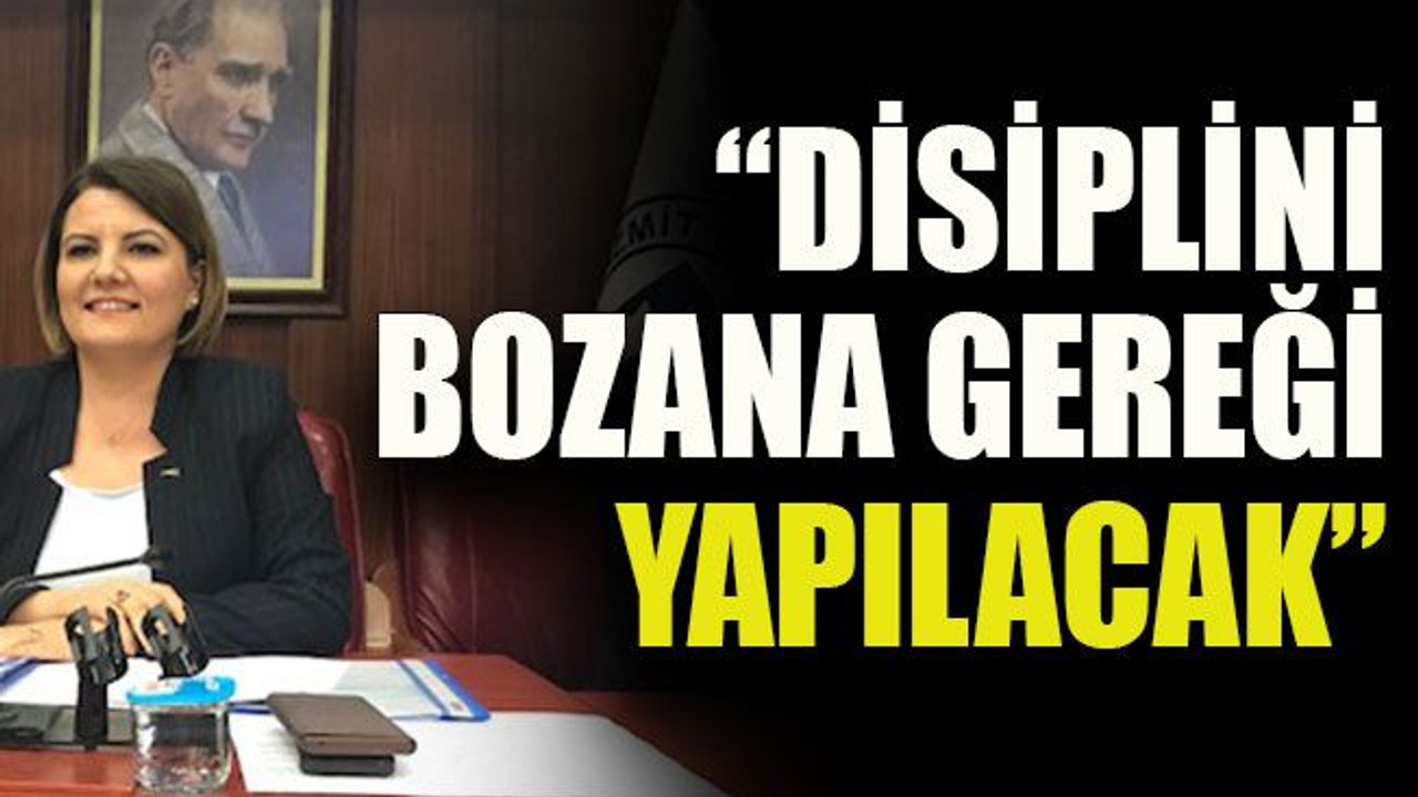 “Disiplini bozana gereği yapılacak”