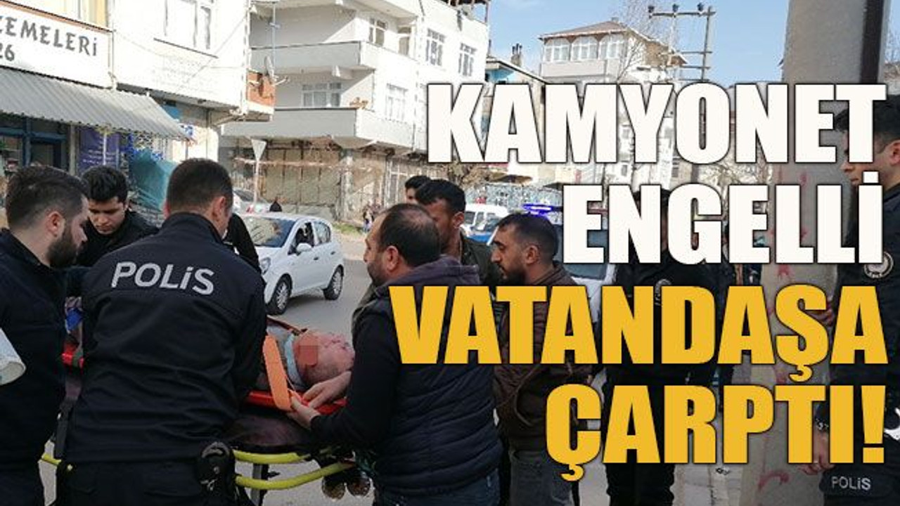 Kamyonet engelli vatandaşa çarptı!