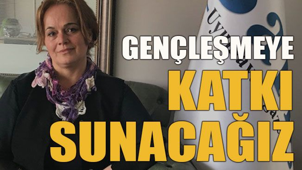 Gençleşmeye katkı sunacağız