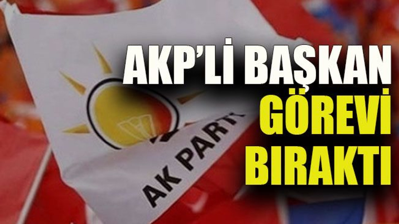 AKP’li başkan görevi bıraktı