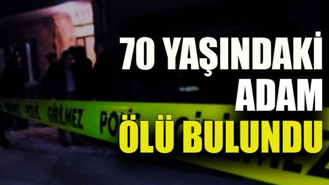 70 yaşındaki adam ölü bulundu