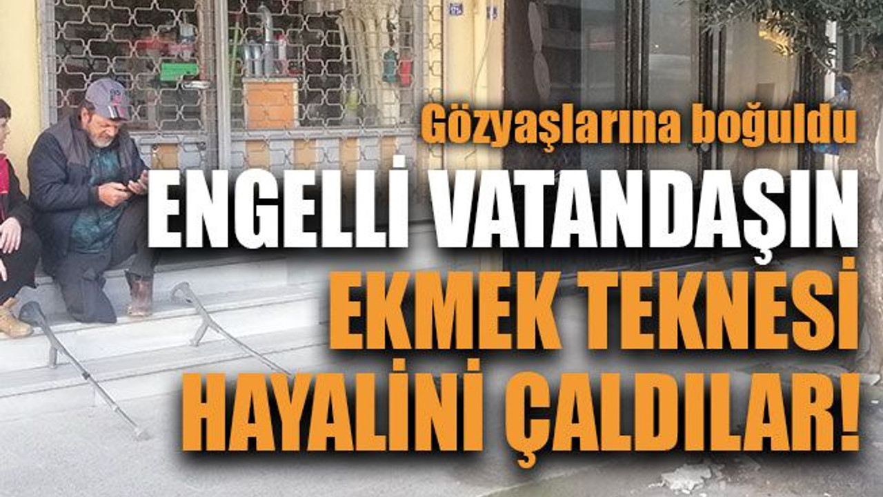 Engelli vatandaşın ekmek teknesi hayalini çaldılar!