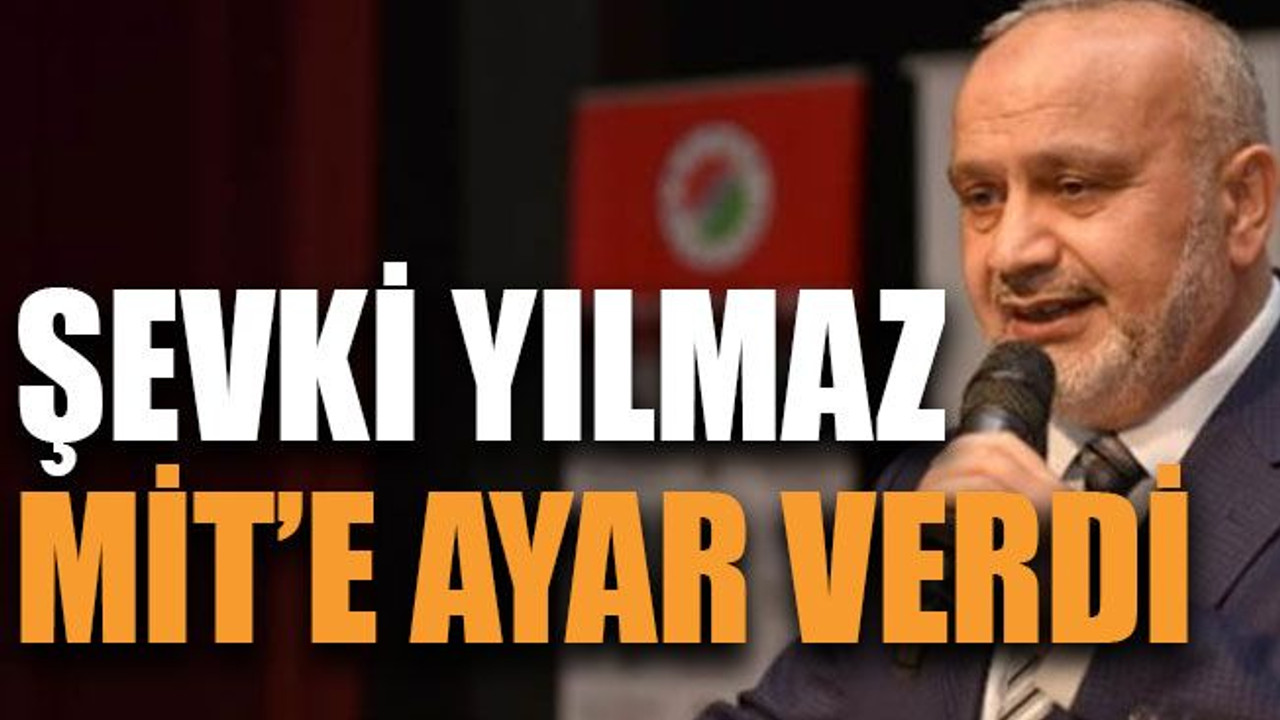 Şevki Yılmaz MİT’e ayar verdi