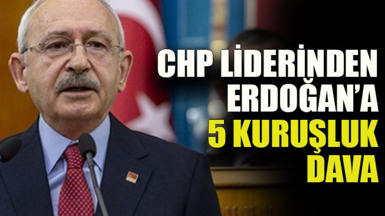 CHP liderinden Erdoğan’a 5 kuruşluk dava
