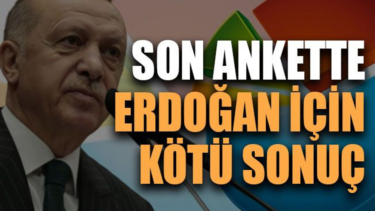 Son ankette Erdoğan için kötü sonuç