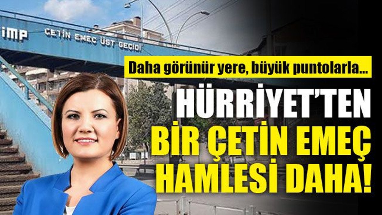 Hürriyet’ten bir Çetin Emeç hamlesi daha!