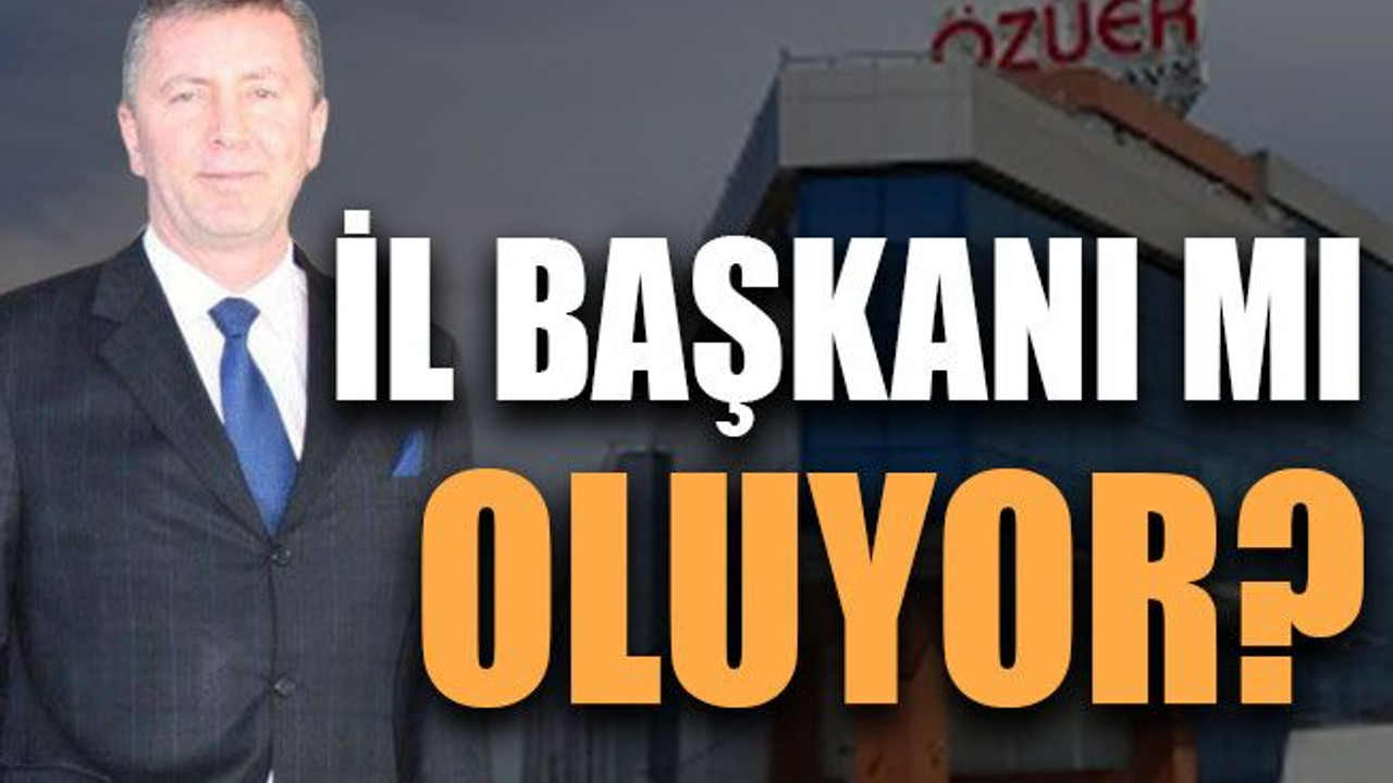 İl başkanı mı oluyor?