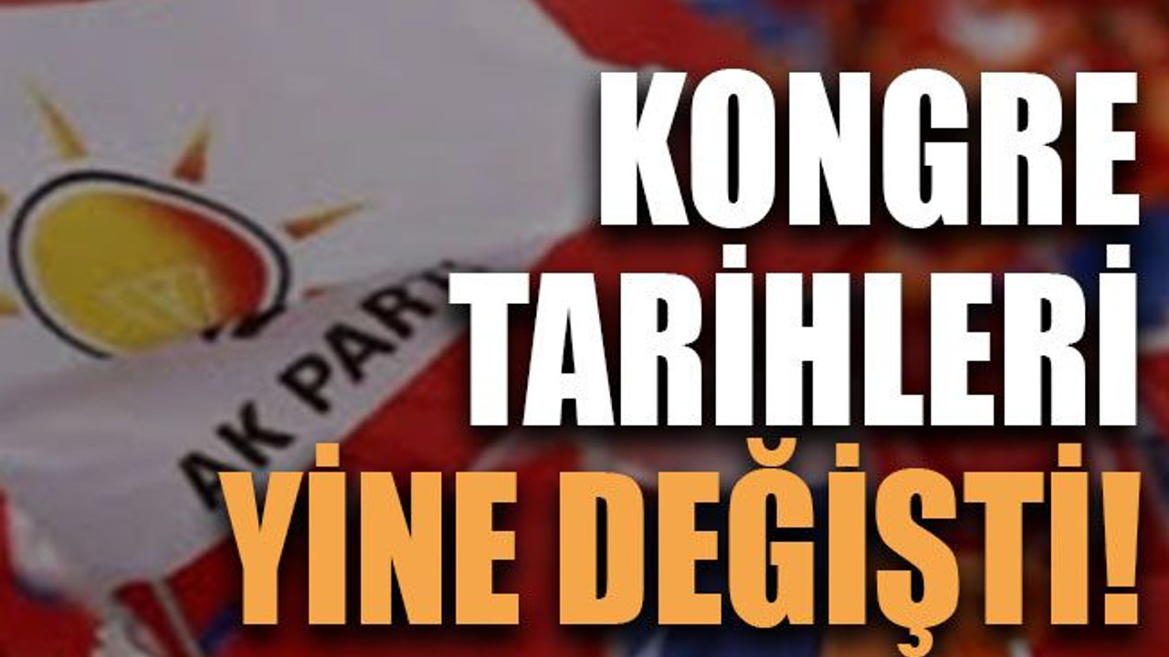 Kongre tarihleri yine değişti!