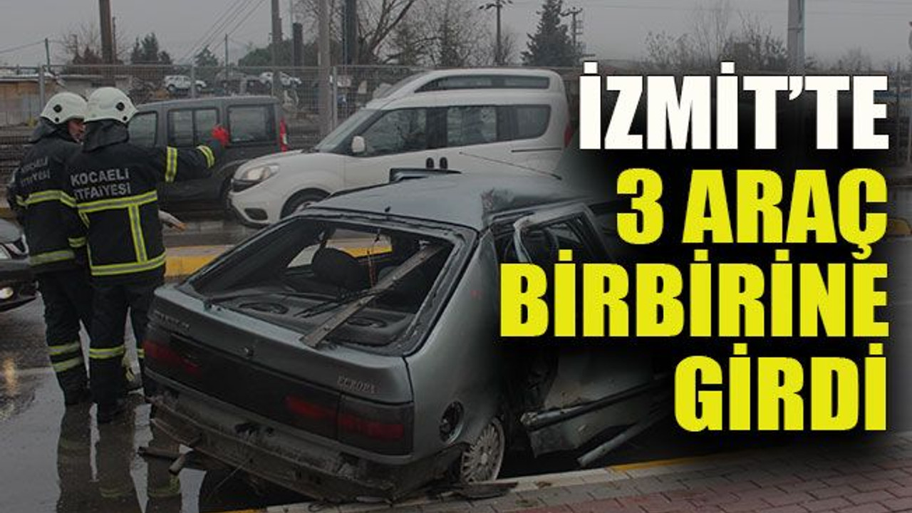 İzmit’te 3 araç birbirine girdi