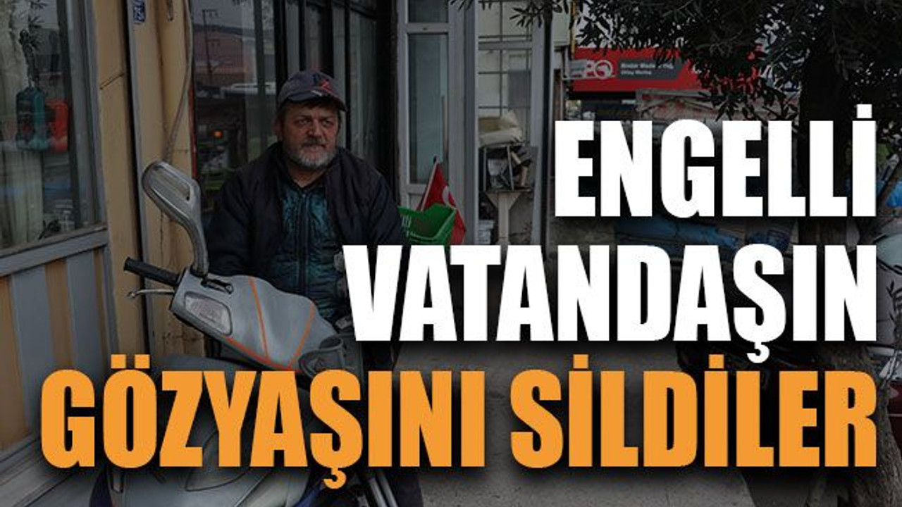 Engelli vatandaşın gözyaşını sildiler