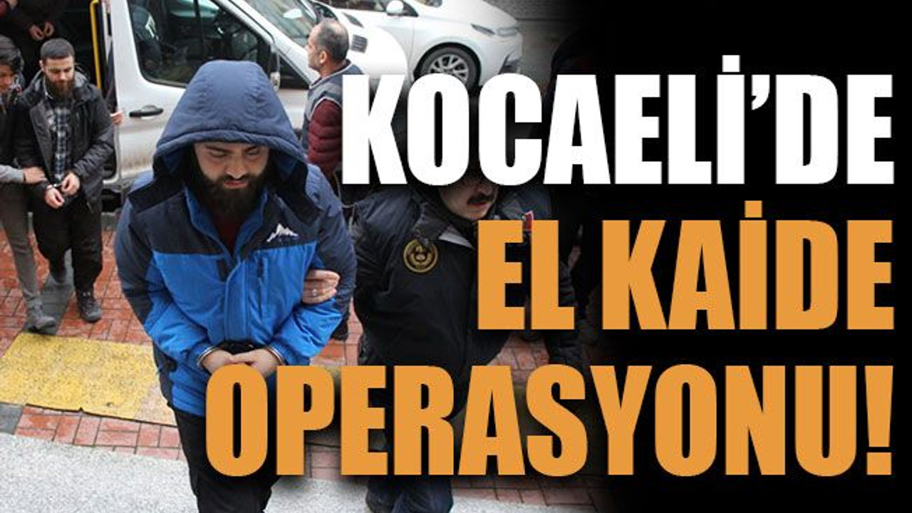 Kocaeli’de El Kaide operasyonu!