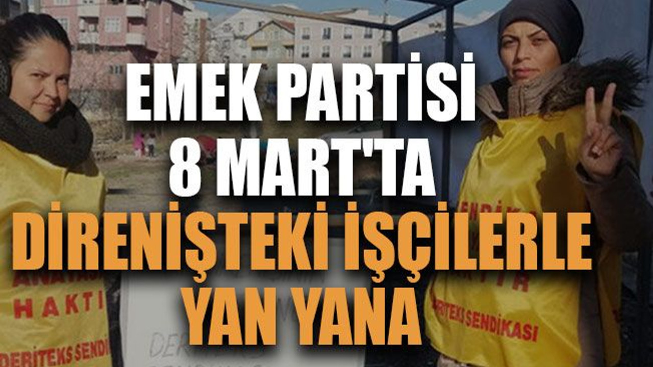 Emek Partisi 8 Mart'ta direnişteki işçilerle yan yana