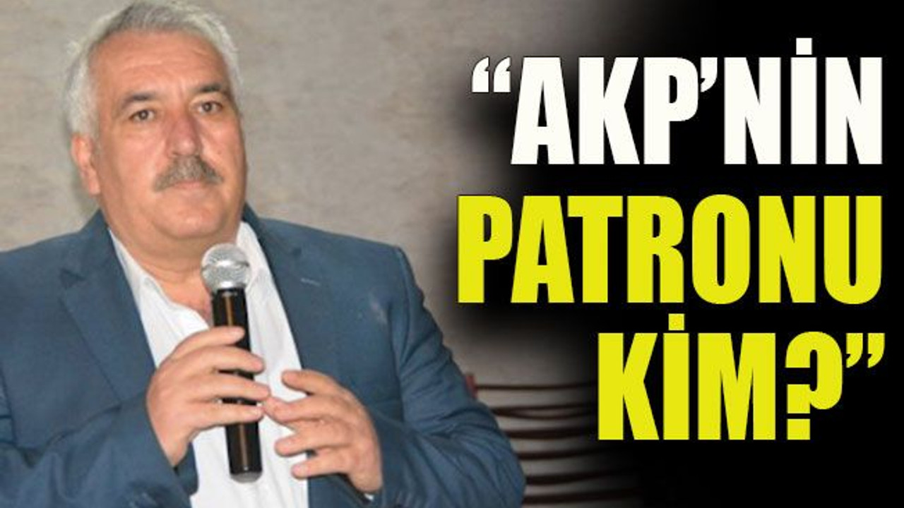 Tuncay Aşkın: “AKP’nin patronu kim?”