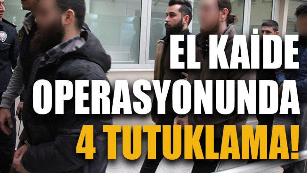 El Kaide operasyonunda 4 tutuklama!