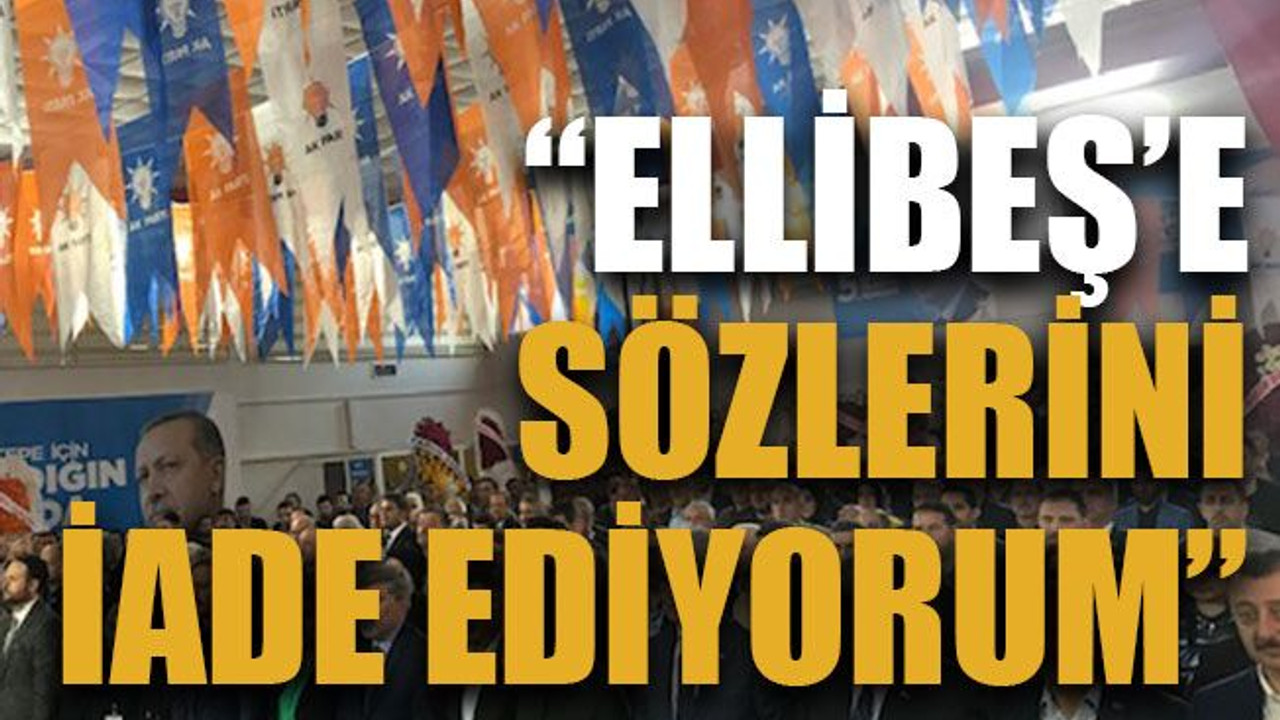 “Ellibeş’e sözlerini iade ediyorum”