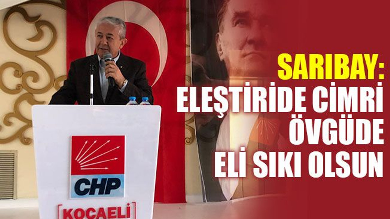 Sarıbay: Eleştiride cimri, övgüde eli sıkı olsun
