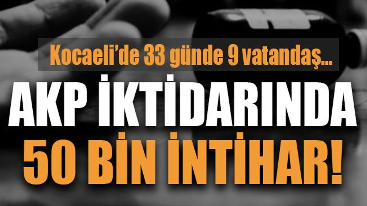 Kocaeli’de 33 günde 9 vatandaş… AKP iktidarında 50 bin intihar!